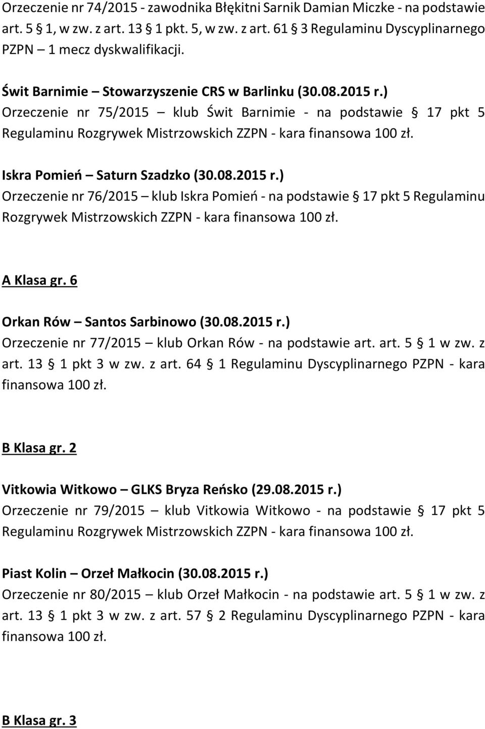 ) Orzeczenie nr 75/2015 klub Świt Barnimie - na podstawie 17 pkt 5 Regulaminu Rozgrywek Mistrzowskich ZZPN - kara Iskra Pomień Saturn Szadzko (30.08.2015 r.