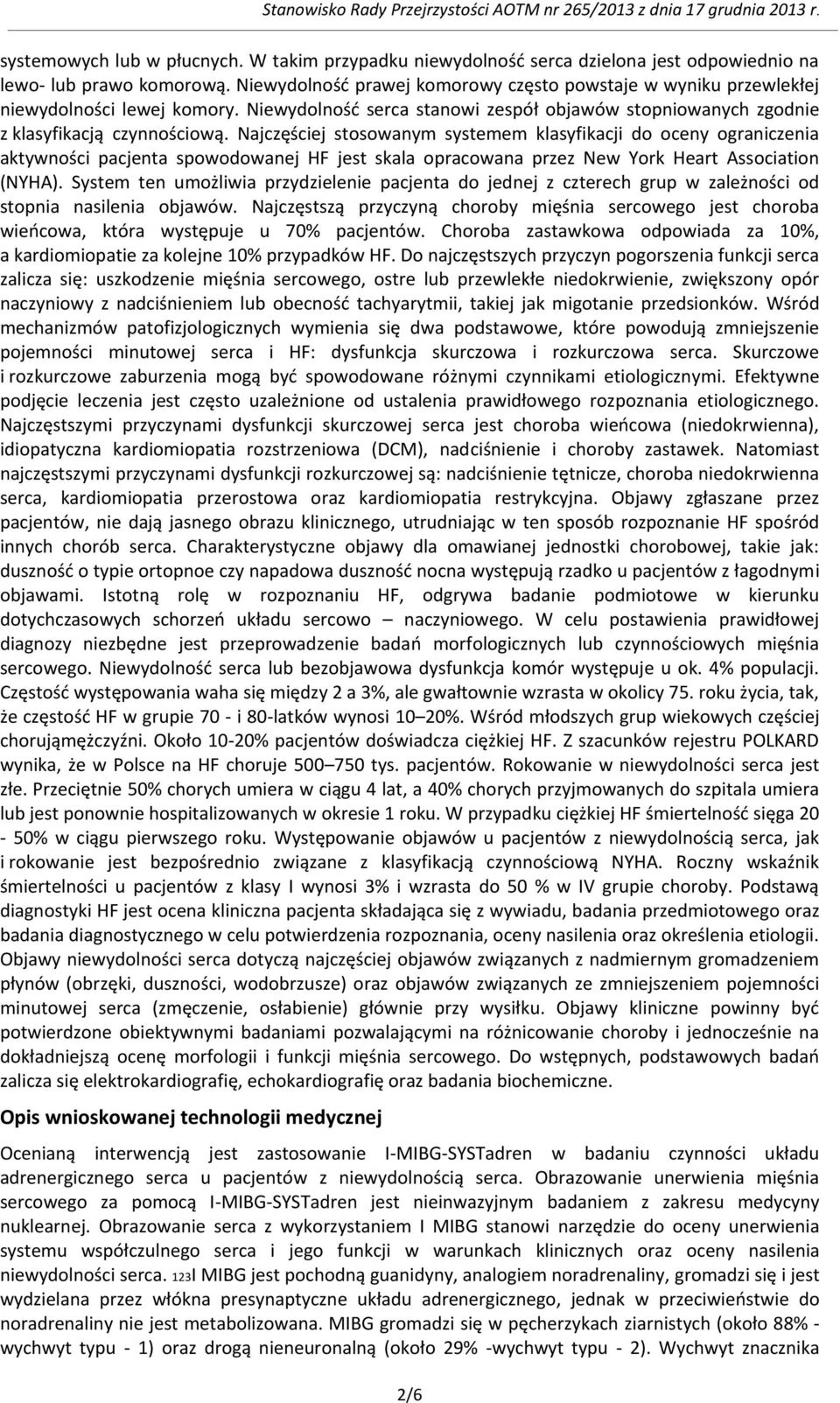 Najczęściej stosowanym systemem klasyfikacji do oceny ograniczenia aktywności pacjenta spowodowanej HF jest skala opracowana przez New York Heart Association (NYHA).