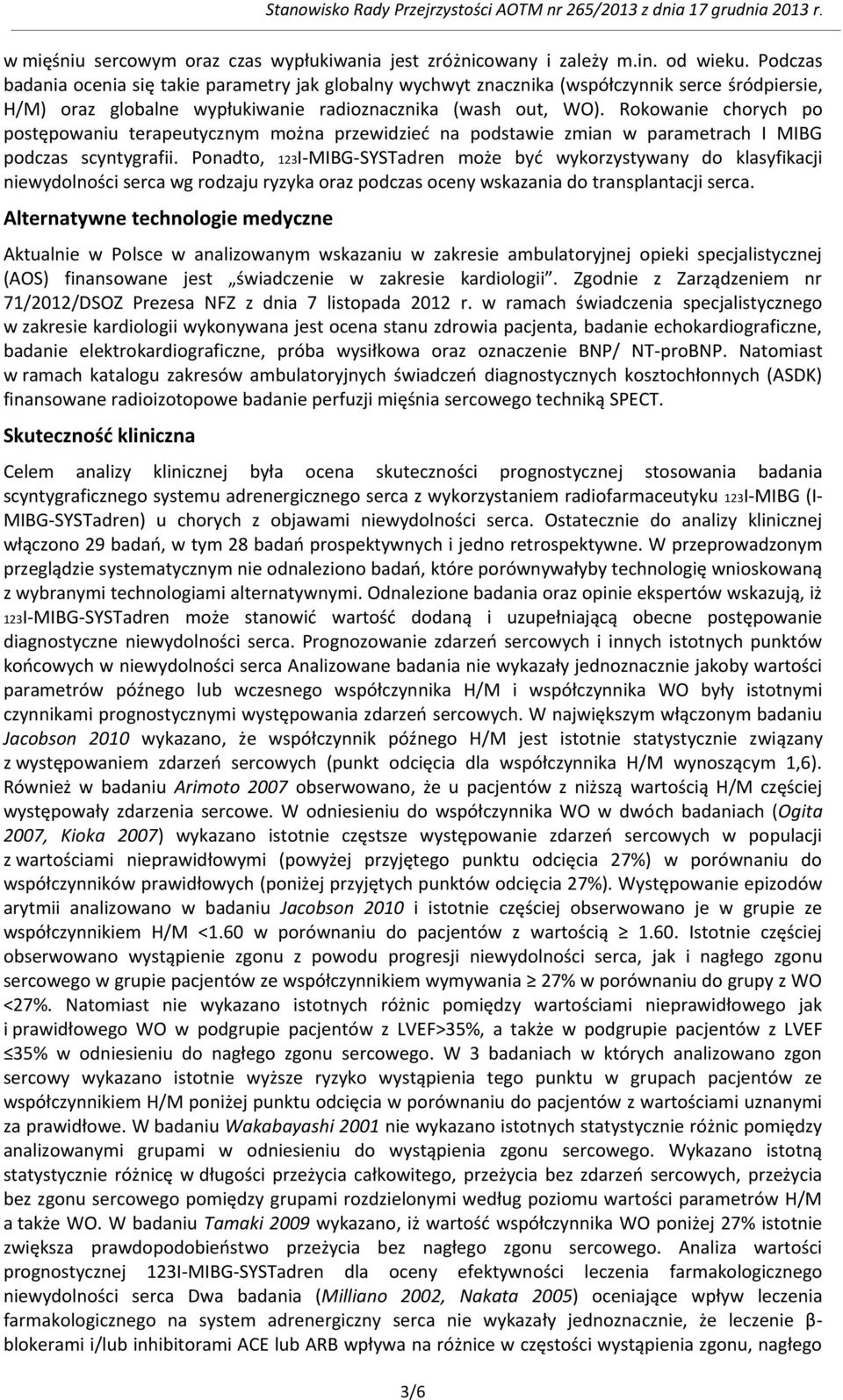 Rokowanie chorych po postępowaniu terapeutycznym można przewidzieć na podstawie zmian w parametrach I MIBG podczas scyntygrafii.