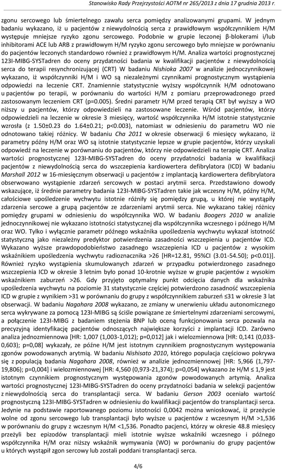 Podobnie w grupie leczonej β-blokerami i/lub inhibitorami ACE lub ARB z prawidłowym H/M ryzyko zgonu sercowego było mniejsze w porównaniu do pacjentów leczonych standardowo również z prawidłowym H/M.