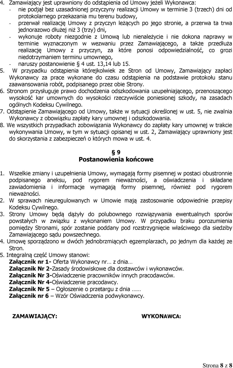naprawy w terminie wyznaczonym w wezwaniu przez Zamawiającego, a także przedłuża realizację Umowy z przyczyn, za które ponosi odpowiedzialność, co grozi niedotrzymaniem terminu umownego, - naruszy