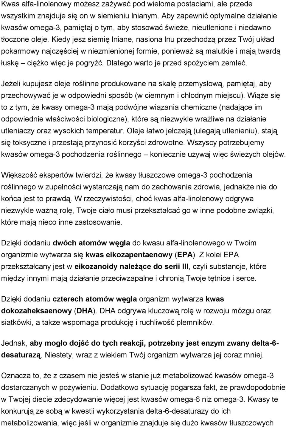 Kiedy jesz siemię lniane, nasiona lnu przechodzą przez Twój układ pokarmowy najczęściej w niezmienionej formie, ponieważ są malutkie i mają twardą łuskę ciężko więc je pogryźć.