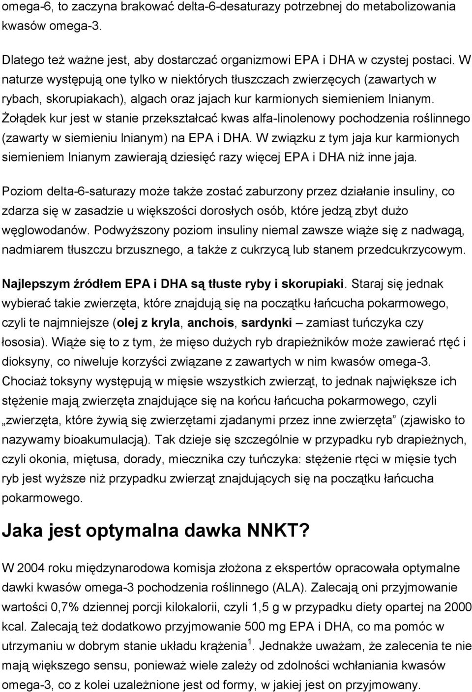 Żołądek kur jest w stanie przekształcać kwas alfa-linolenowy pochodzenia roślinnego (zawarty w siemieniu lnianym) na EPA i DHA.