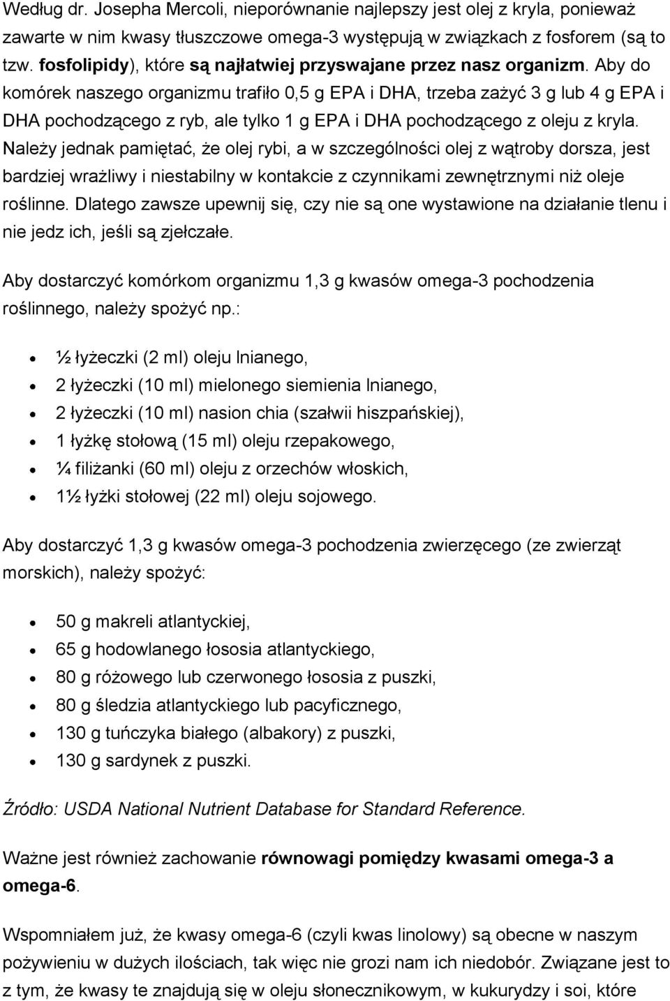 Aby do komórek naszego organizmu trafiło 0,5 g EPA i DHA, trzeba zażyć 3 g lub 4 g EPA i DHA pochodzącego z ryb, ale tylko 1 g EPA i DHA pochodzącego z oleju z kryla.
