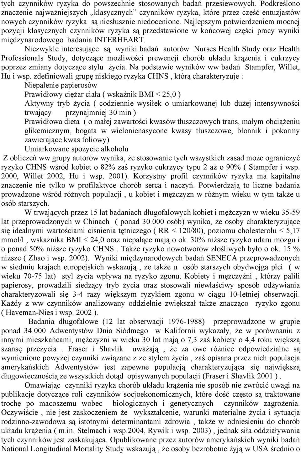Najlepszym potwierdzeniem mocnej pozycji klasycznych czynników ryzyka są przedstawione w końcowej części pracy wyniki międzynarodowego badania INTERHEART.