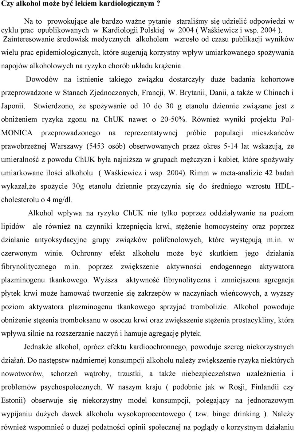 Zainteresowanie środowisk medycznych alkoholem wzrosło od czasu publikacji wyników wielu prac epidemiologicznych, które sugerują korzystny wpływ umiarkowanego spożywania napojów alkoholowych na