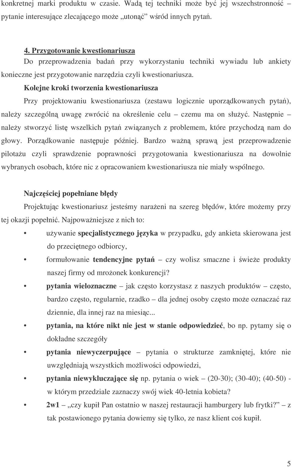 Kolejne kroki tworzenia kwestionariusza Przy projektowaniu kwestionariusza (zestawu logicznie uporzdkowanych pyta), naley szczególn uwag zwróci na okrelenie celu czemu ma on słuy.