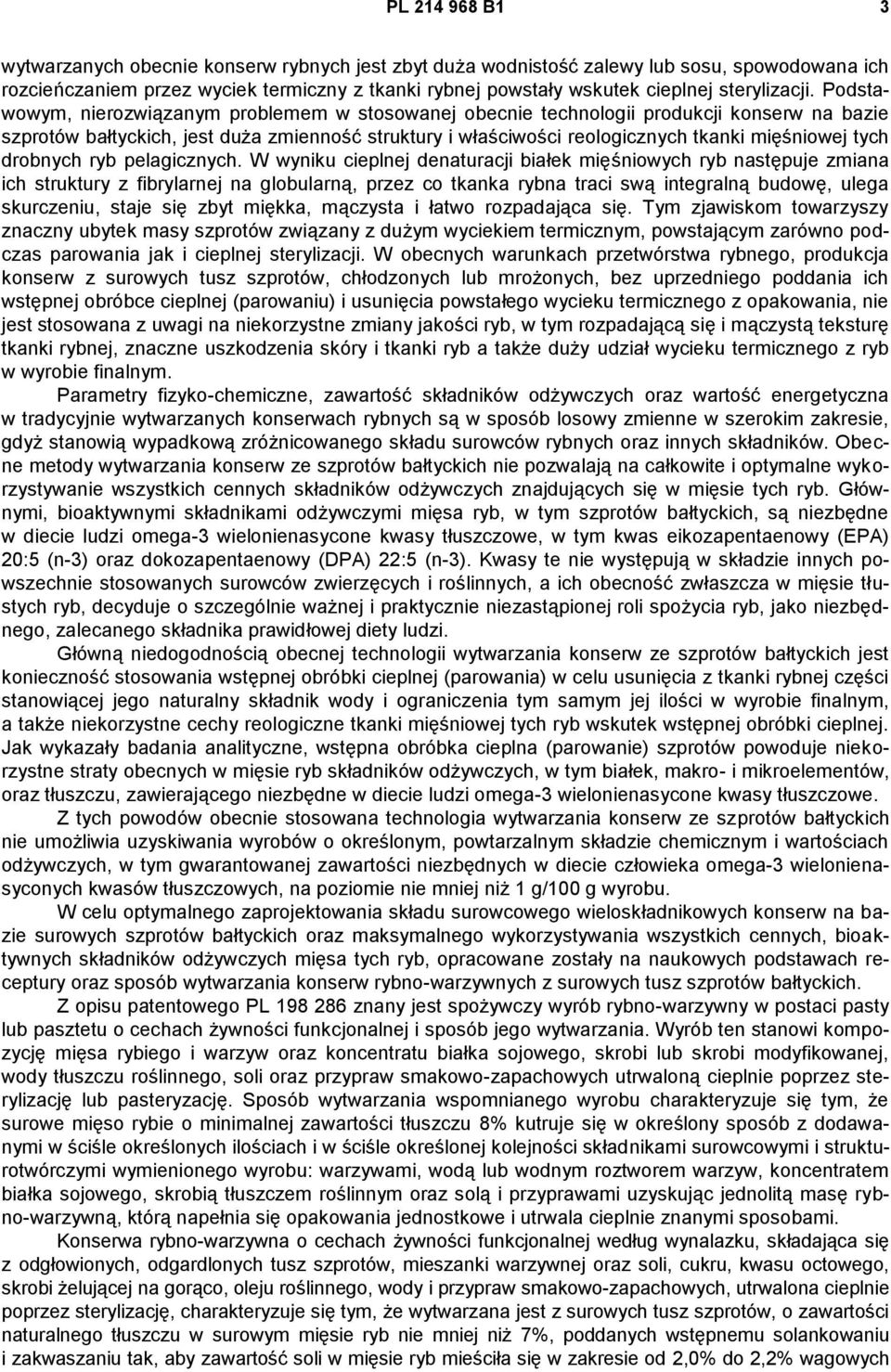 Podstawowym, nierozwiązanym problemem w stosowanej obecnie technologii produkcji konserw na bazie szprotów bałtyckich, jest duża zmienność struktury i właściwości reologicznych tkanki mięśniowej tych
