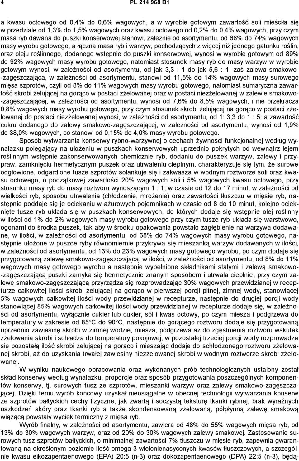 oraz oleju roślinnego, dodanego wstępnie do puszki konserwowej, wynosi w wyrobie gotowym od 89% do 92% wagowych masy wyrobu gotowego, natomiast stosunek masy ryb do masy warzyw w wyrobie gotowym