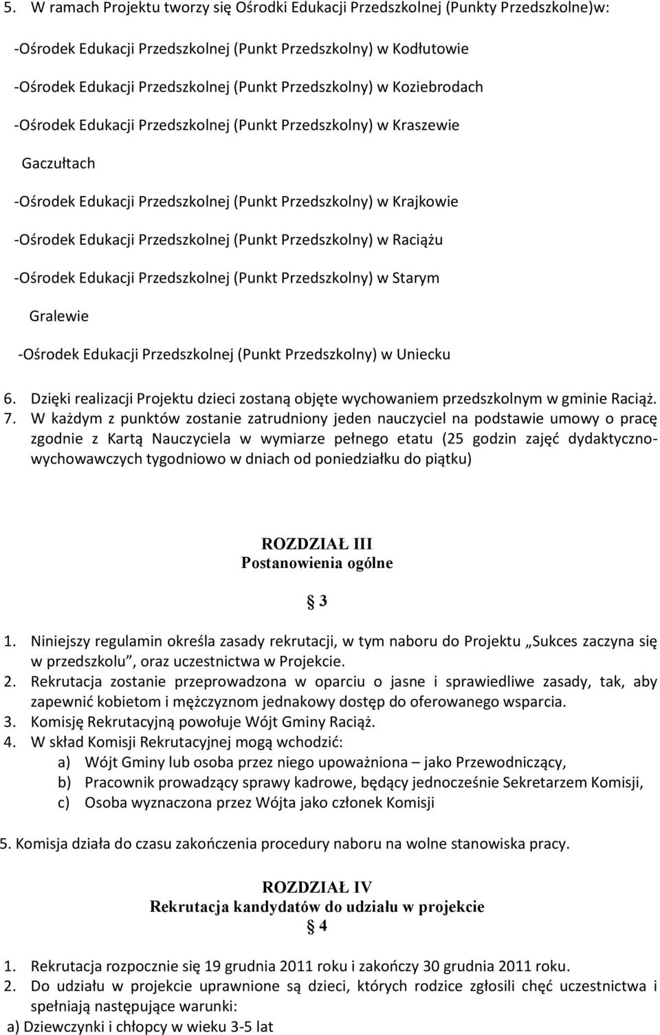 Przedszkolnej (Punkt Przedszkolny) w Raciążu -Ośrodek Edukacji Przedszkolnej (Punkt Przedszkolny) w Starym Gralewie -Ośrodek Edukacji Przedszkolnej (Punkt Przedszkolny) w Uniecku 6.