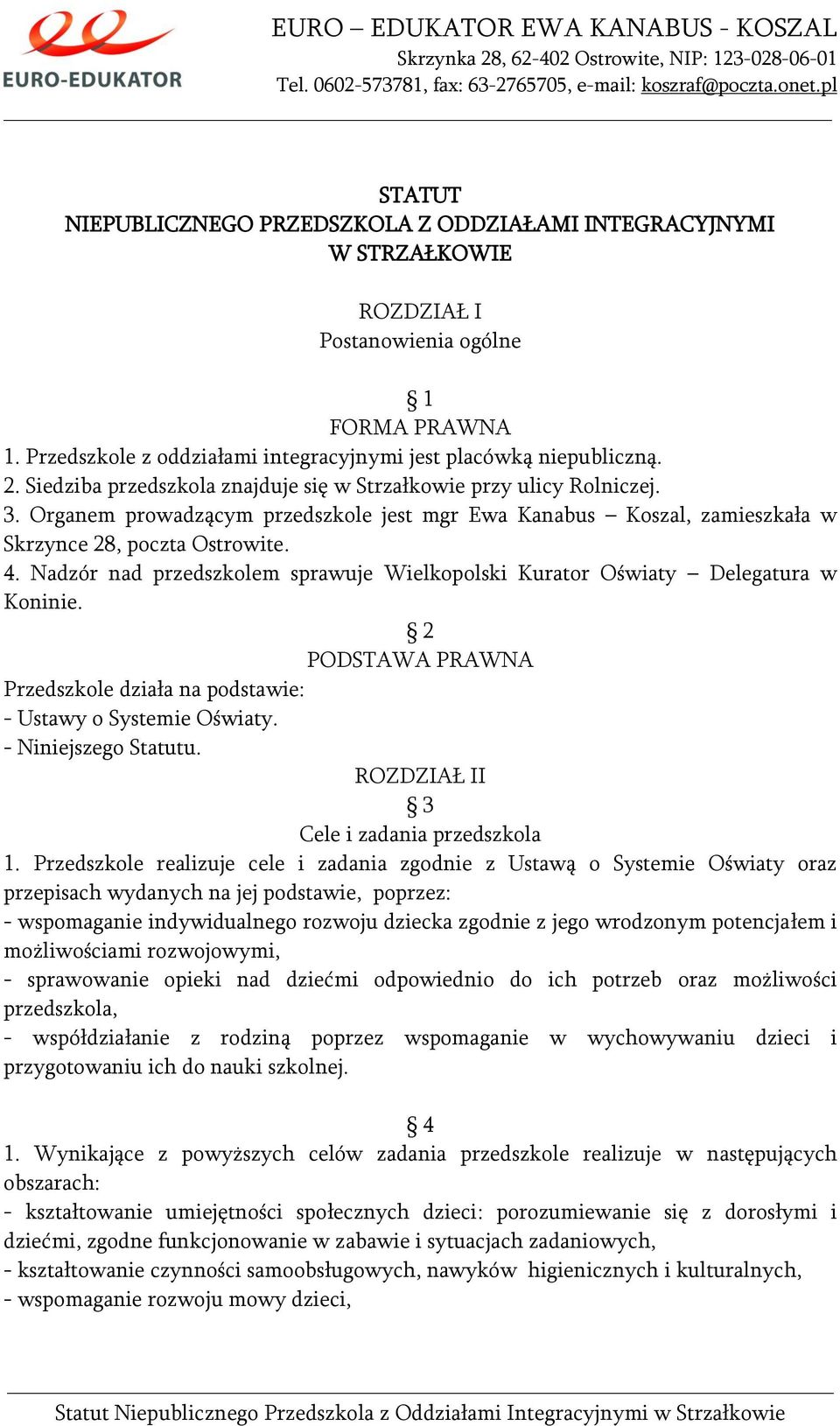 Nadzór nad przedszkolem sprawuje Wielkopolski Kurator Oświaty Delegatura w Koninie. 2 PODSTAWA PRAWNA Przedszkole działa na podstawie: - Ustawy o Systemie Oświaty. - Niniejszego Statutu.