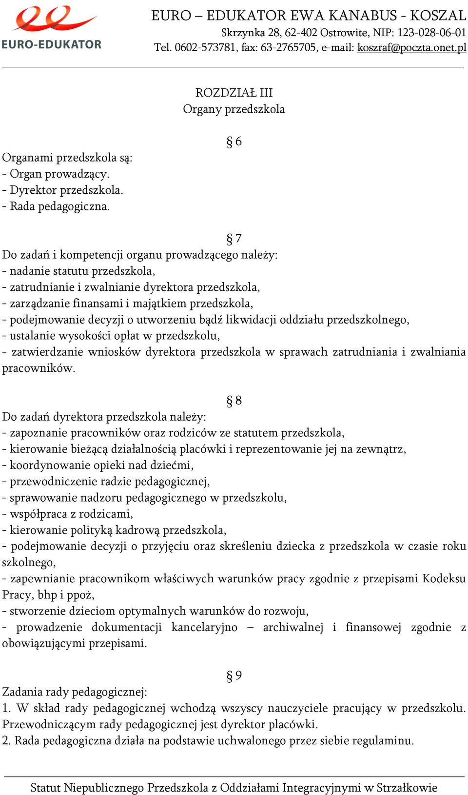 podejmowanie decyzji o utworzeniu bądź likwidacji oddziału przedszkolnego, - ustalanie wysokości opłat w przedszkolu, - zatwierdzanie wniosków dyrektora przedszkola w sprawach zatrudniania i