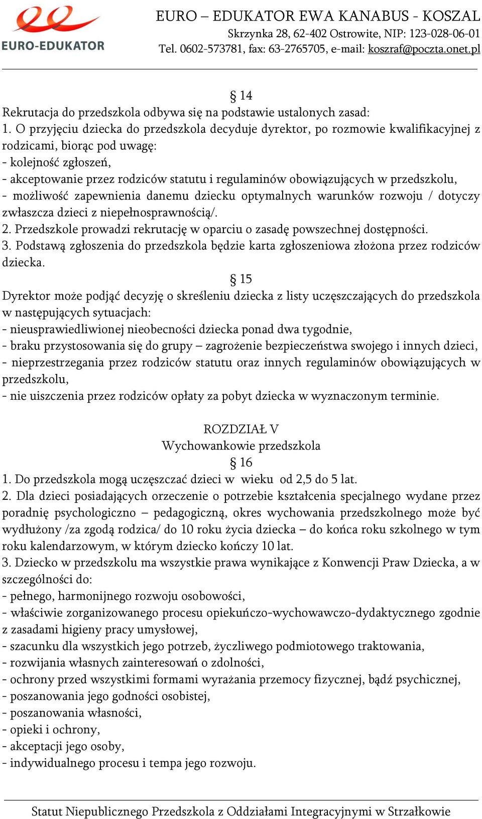 obowiązujących w przedszkolu, - możliwość zapewnienia danemu dziecku optymalnych warunków rozwoju / dotyczy zwłaszcza dzieci z niepełnosprawnością/. 2.