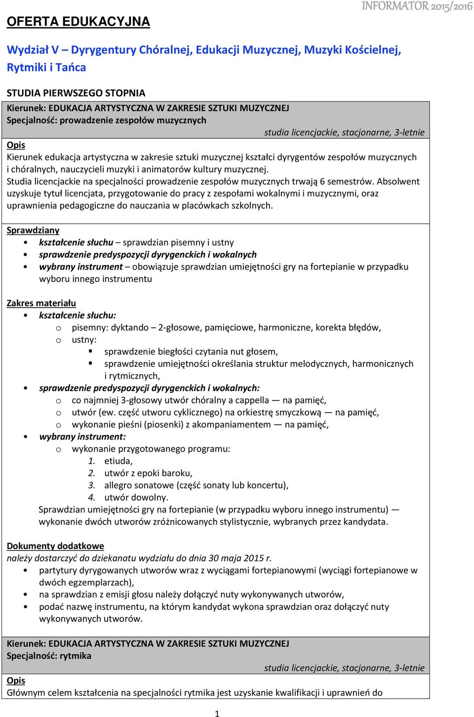 nauczycieli muzyki i animatorów kultury muzycznej. Studia licencjackie na specjalności prowadzenie zespołów muzycznych trwają 6 semestrów.