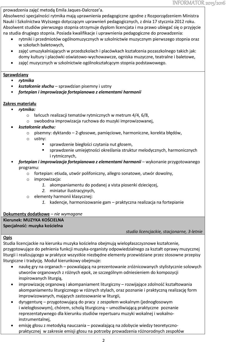 Absolwent studiów pierwszego stopnia otrzymuje dyplom licencjata i ma prawo ubiegać się o przyjęcie na studia drugiego stopnia.