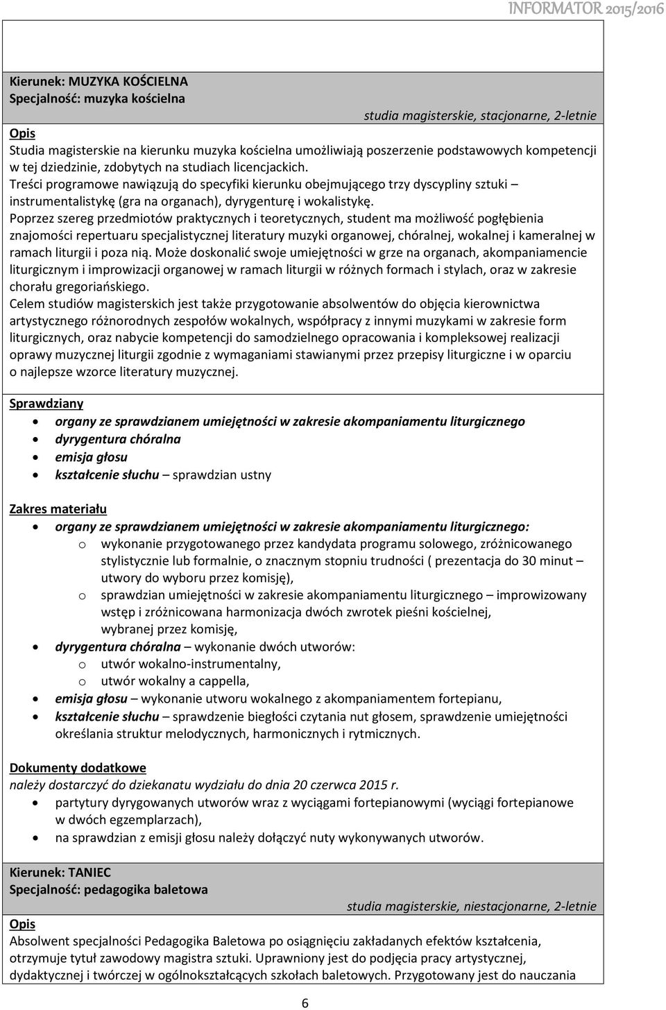 Treści programowe nawiązują do specyfiki kierunku obejmującego trzy dyscypliny sztuki instrumentalistykę (gra na organach), dyrygenturę i wokalistykę.