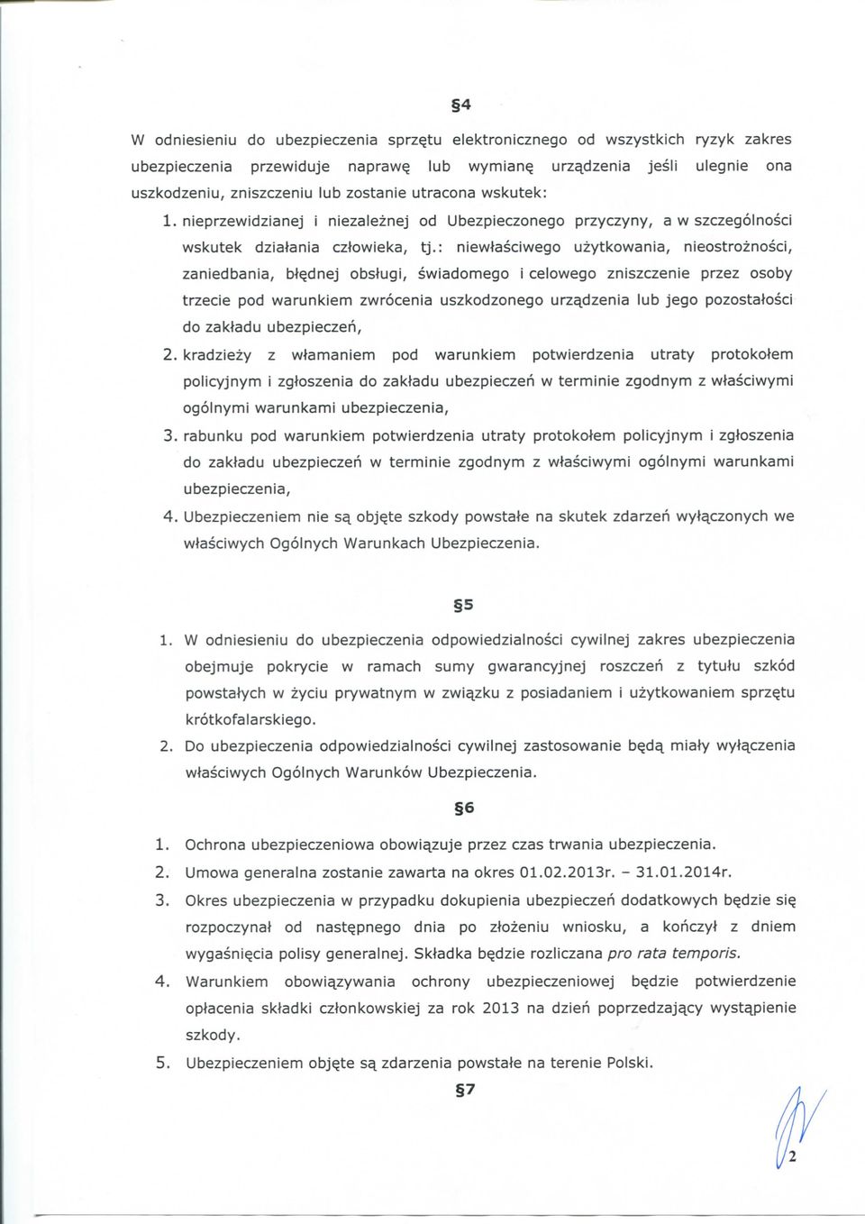 : niewtasciwego uzytkowania, nieostroznosci, zaniedbania, bt^dnej obslugi, swiadomego i celowego zniszczenie przez osoby trzecie pod warunkiem zwrocenia uszkodzonego urz^dzenia lub jego pozostalosci