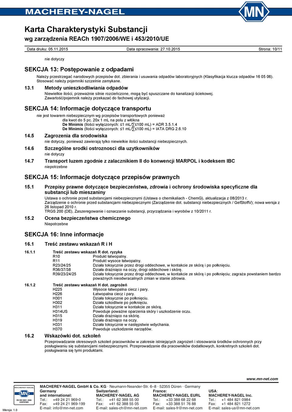 Zawartość/pojemnik należy przekazać do fachowej utylizacji. SEKCJA 14: Informacje dotyczące transportu nie jest towarem niebezpiecznym wg przepisów transportowych ponieważ dla kwot do 5 pc.