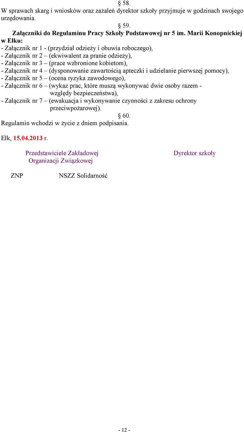 (dysponowanie zawartością apteczki i udzielanie pierwszej pomocy), - Załącznik nr 5 (ocena ryzyka zawodowego), - Załącznik nr 6 (wykaz prac, które muszą wykonywać dwie osoby razem - względy