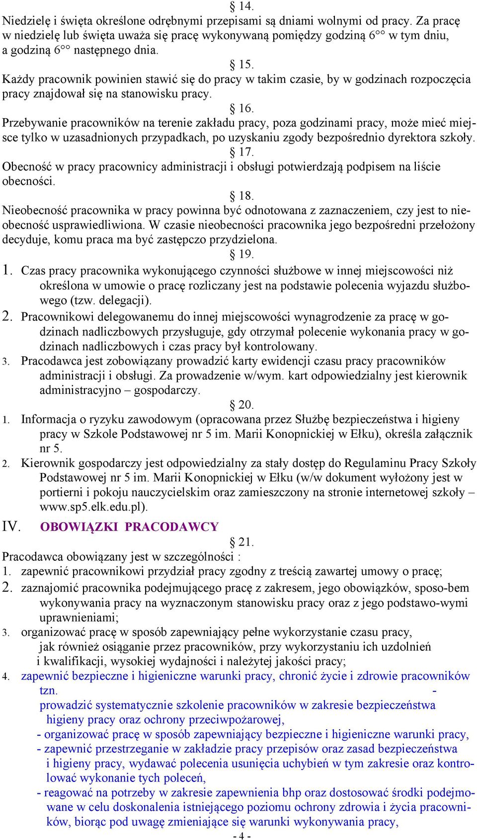 Przebywanie pracowników na terenie zakładu pracy, poza godzinami pracy, może mieć miejsce tylko w uzasadnionych przypadkach, po uzyskaniu zgody bezpośrednio dyrektora szkoły. 17.