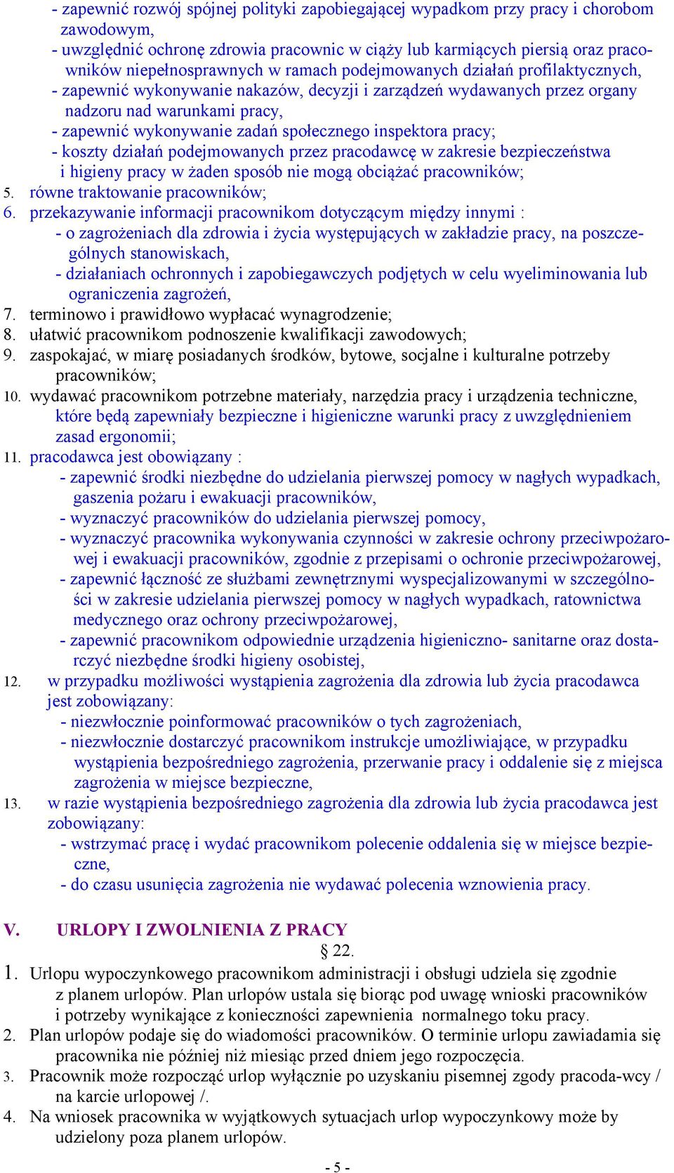inspektora pracy; - koszty działań podejmowanych przez pracodawcę w zakresie bezpieczeństwa i higieny pracy w żaden sposób nie mogą obciążać pracowników; 5. równe traktowanie pracowników; 6.