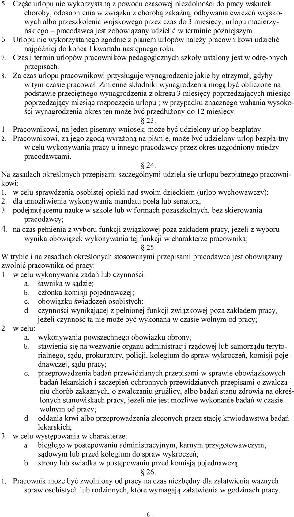 Urlopu nie wykorzystanego zgodnie z planem urlopów należy pracownikowi udzielić najpóźniej do końca I kwartału następnego roku. 7.