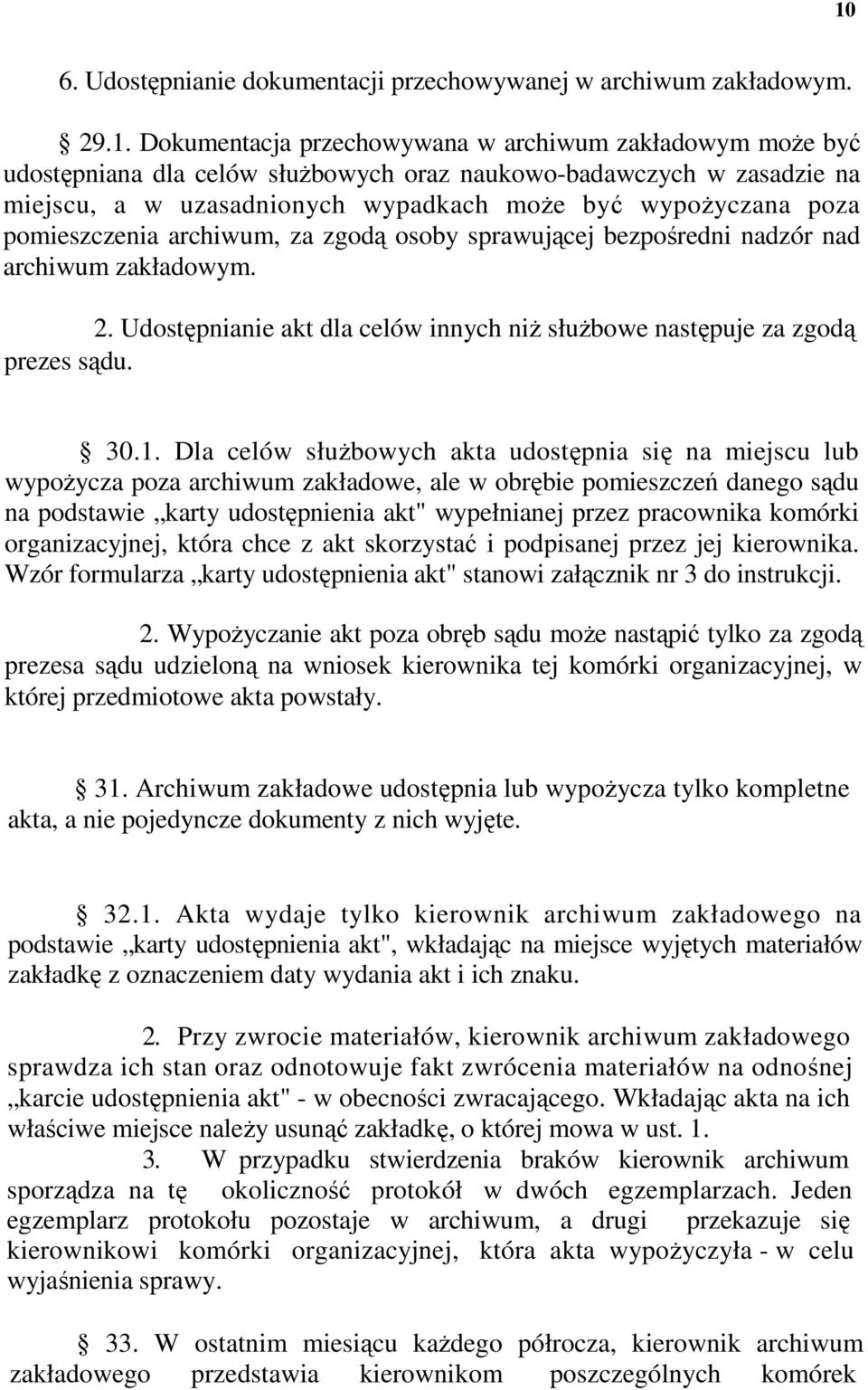 Udostępnianie akt dla celów innych niŝ słuŝbowe następuje za zgodą prezes sądu. 30.1.