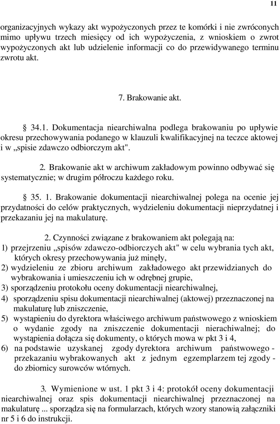 Dokumentacja niearchiwalna podlega brakowaniu po upływie okresu przechowywania podanego w klauzuli kwalifikacyjnej na teczce aktowej i w spisie zdawczo odbiorczym akt". 2.