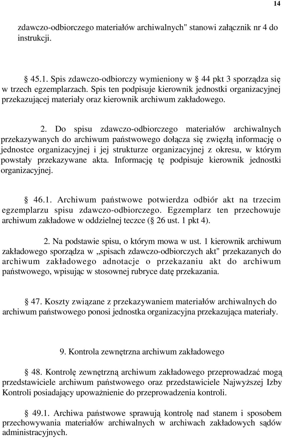 Do spisu zdawczo-odbiorczego materiałów archiwalnych przekazywanych do archiwum państwowego dołącza się zwięzłą informację o jednostce organizacyjnej i jej strukturze organizacyjnej z okresu, w