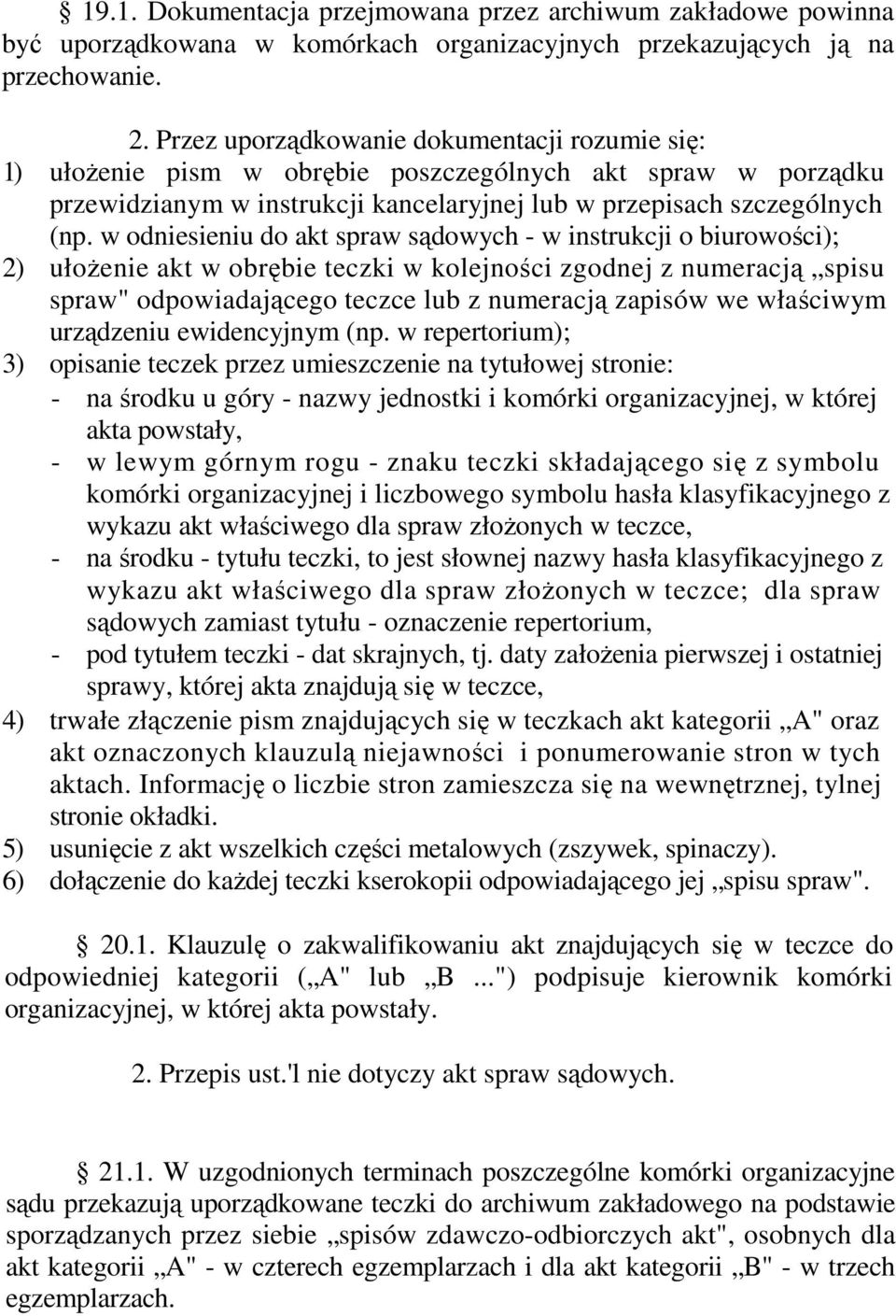 w odniesieniu do akt spraw sądowych - w instrukcji o biurowości); 2) ułoŝenie akt w obrębie teczki w kolejności zgodnej z numeracją spisu spraw" odpowiadającego teczce lub z numeracją zapisów we