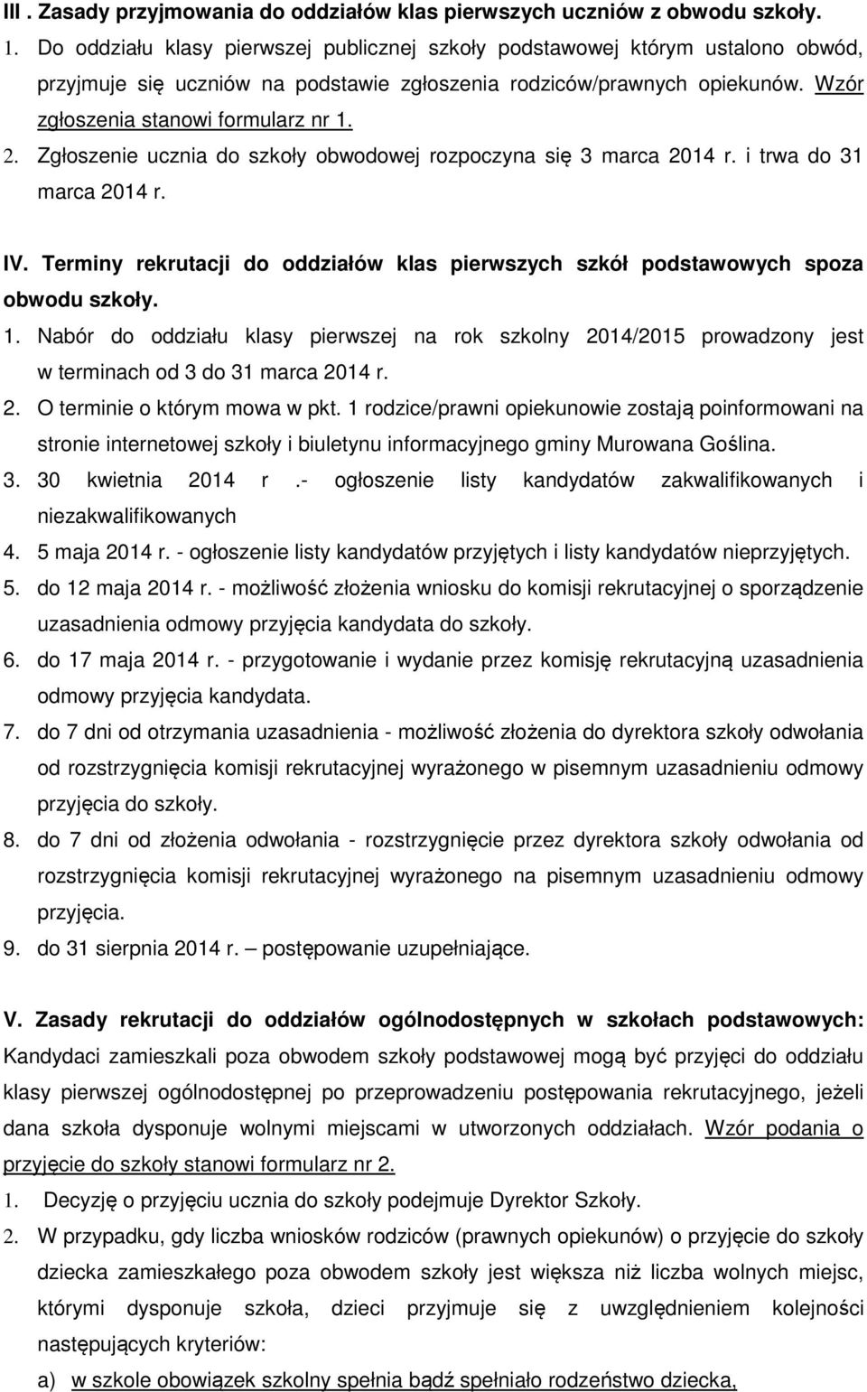 Zgłoszenie ucznia do szkoły obwodowej rozpoczyna się 3 marca 2014 r. i trwa do 31 marca 2014 r. IV. Terminy rekrutacji do oddziałów klas pierwszych szkół podstawowych spoza obwodu szkoły. 1.