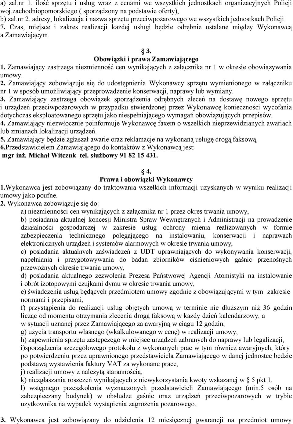 Obowiązki i prawa Zamawiającego 1. Zamawiający zastrzega niezmienność cen wynikających z załącznika nr 1 w okresie obowiązywania umowy. 2.