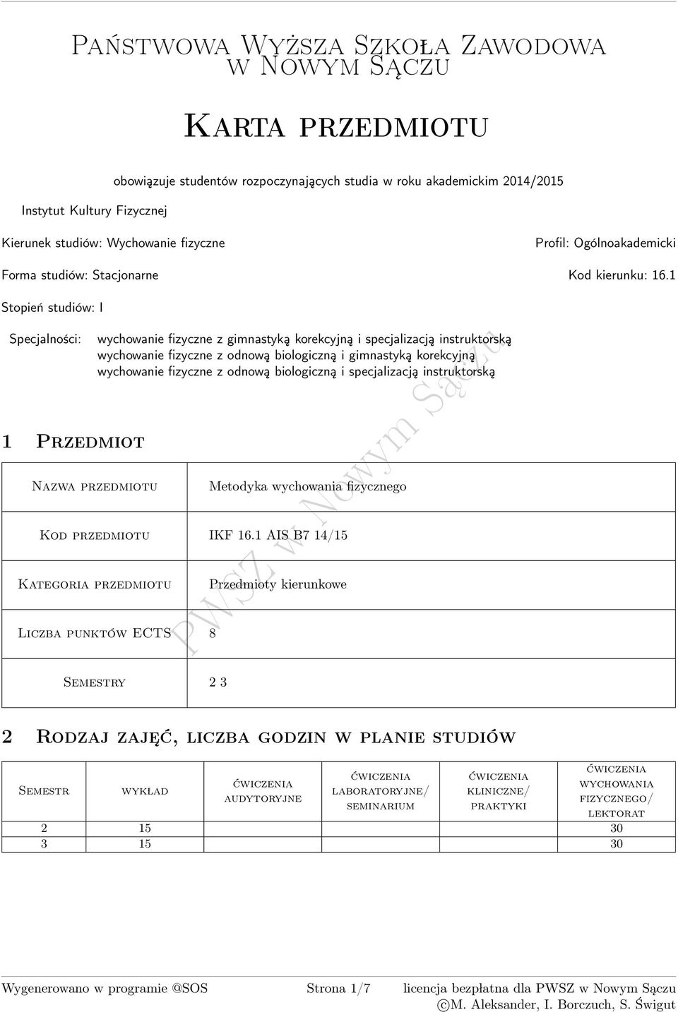 1 Stopień studiów: I Specjalności: 1 Przedmiot zwa przedmiotu wychowanie fizyczne z gimnastyką korekcyjną i specjalizacją instruktorską wychowanie fizyczne z odnową biologiczną i gimnastyką