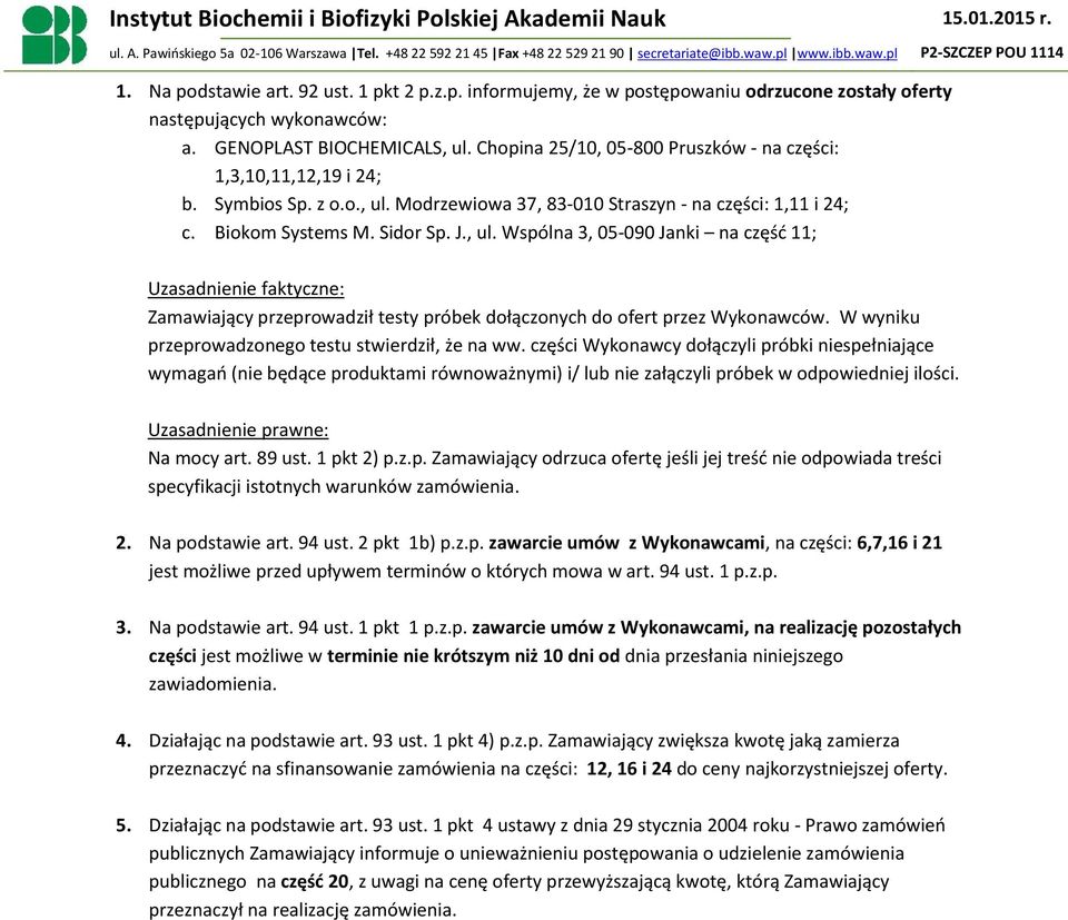 części Wykonawcy dołączyli próbki niespełniające wymagań (nie będące produktami równoważnymi) i/ lub nie załączyli próbek w odpowiedniej ilości. Uzasadnienie prawne: Na mocy art. 89 ust. 1 pkt 2) p.z.p. Zamawiający odrzuca ofertę jeśli jej treść nie odpowiada treści specyfikacji istotnych warunków zamówienia.