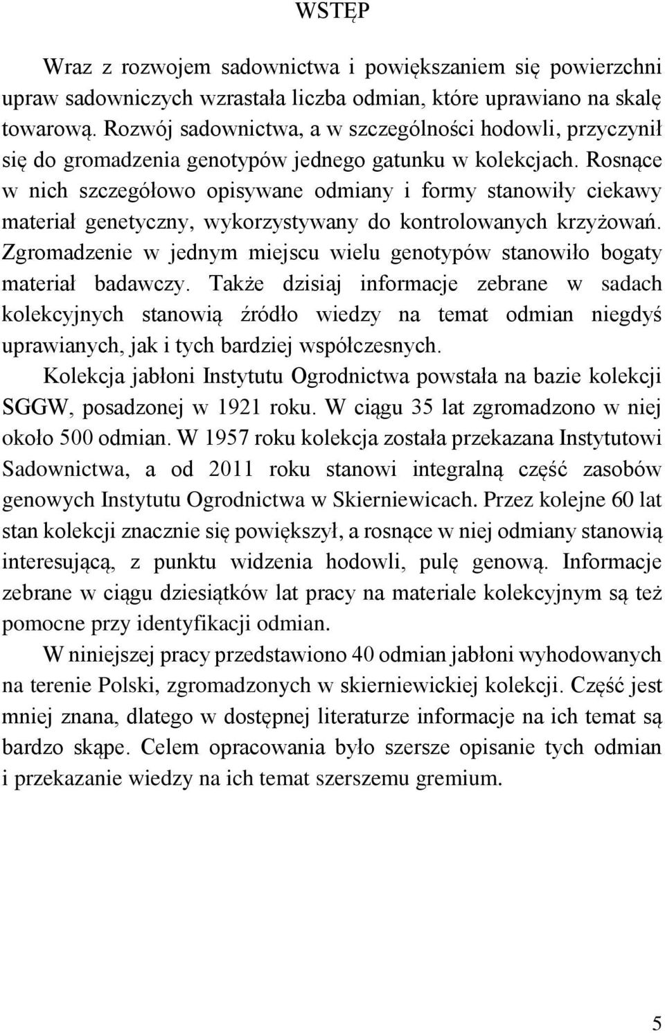 Rosnące w nich szczegółowo opisywane odmiany i formy stanowiły ciekawy materiał genetyczny, wykorzystywany do kontrolowanych krzyżowań.