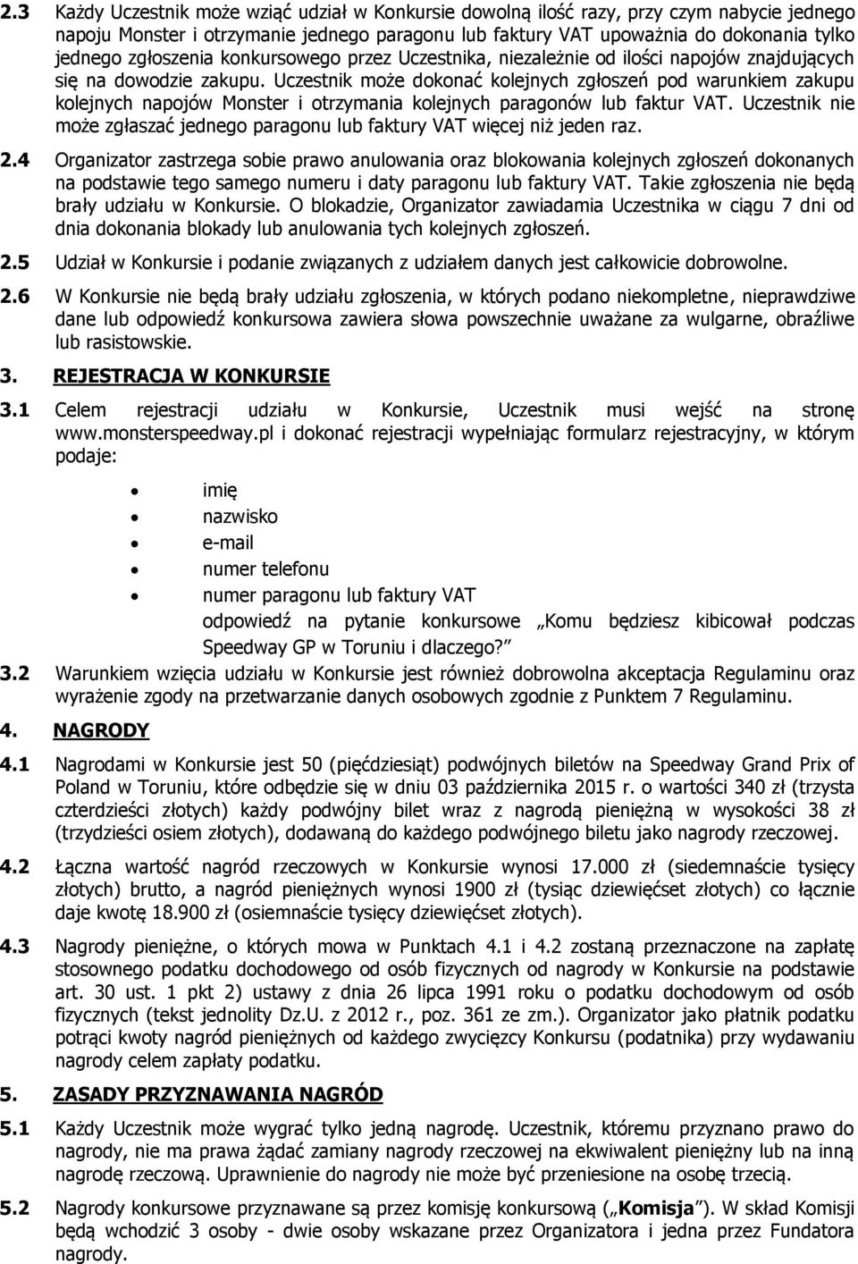 Uczestnik może dokonać kolejnych zgłoszeń pod warunkiem zakupu kolejnych napojów Monster i otrzymania kolejnych paragonów lub faktur VAT.