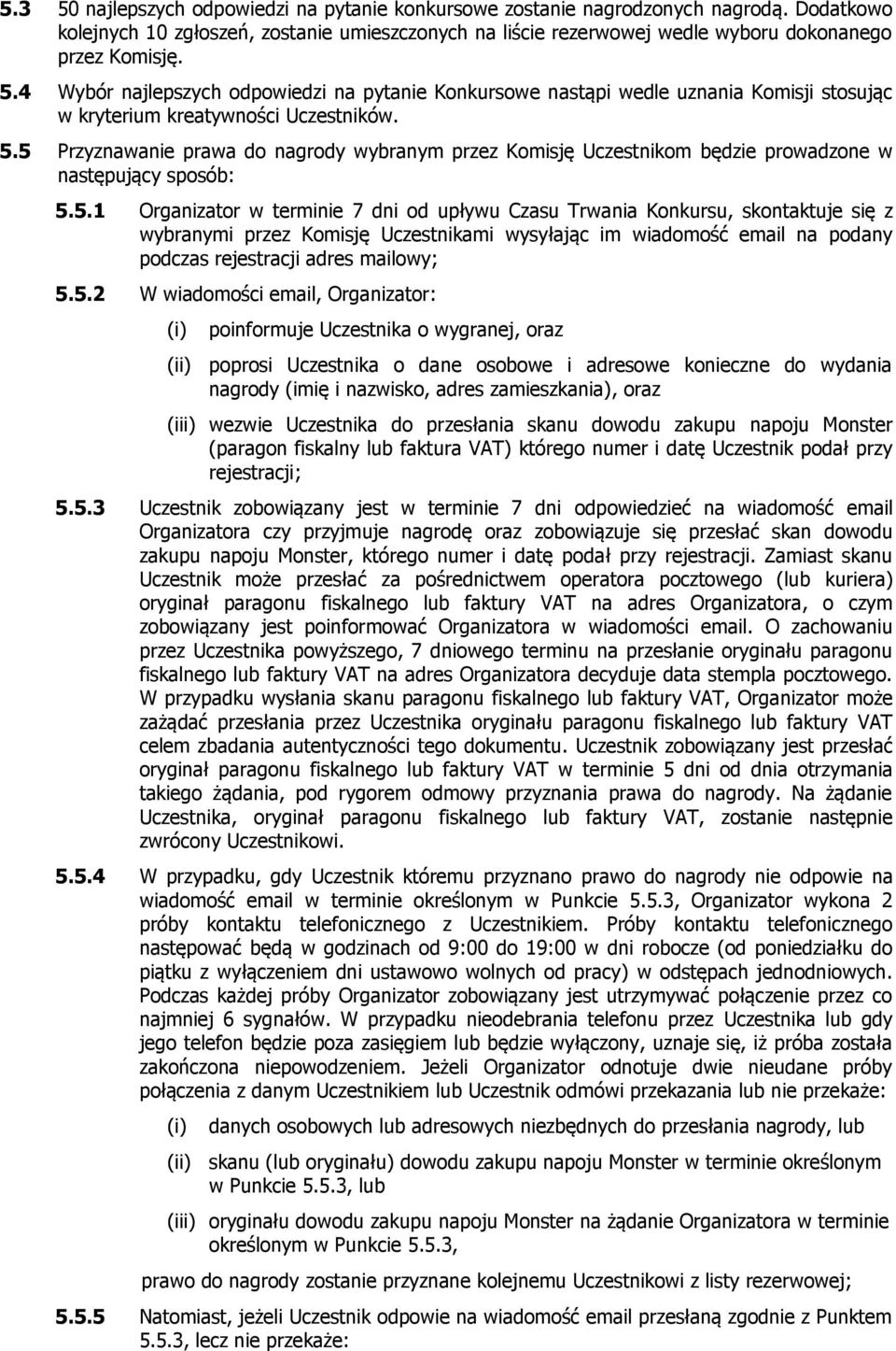 5 Przyznawanie prawa do nagrody wybranym przez Komisję Uczestnikom będzie prowadzone w następujący sposób: 5.5.1 Organizator w terminie 7 dni od upływu Czasu Trwania Konkursu, skontaktuje się z wybranymi przez Komisję Uczestnikami wysyłając im wiadomość email na podany podczas rejestracji adres mailowy; 5.