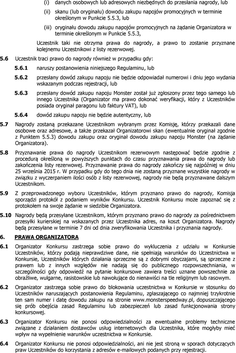 5.6 Uczestnik traci prawo do nagrody również w przypadku gdy: 5.6.1 naruszy postanowienia niniejszego Regulaminu, lub 5.6.2 przesłany dowód zakupu napoju nie będzie odpowiadał numerowi i dniu jego wydania wskazanym podczas rejestracji, lub 5.