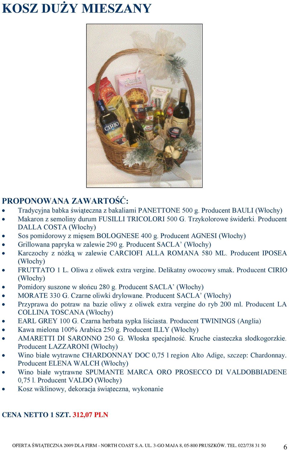 Producent IPOSEA FRUTTATO 1 L. Oliwa z oliwek extra vergine. Delikatny owocowy smak. Producent CIRIO Pomidory suszone w słońcu 280 g. Producent SACLA MORATE 330 G. Czarne oliwki drylowane.