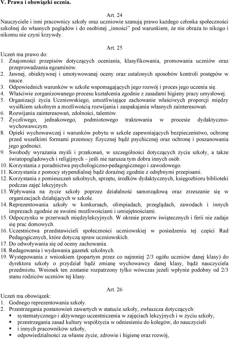 nie czyni krzywdy. Art. 25 Uczeń ma prawo do: 1. Znajomości przepisów dotyczących oceniania, klasyfikowania, promowania uczniów oraz przeprowadzania egzaminów. 2. Jawnej, obiektywnej i umotywowanej oceny oraz ustalonych sposobów kontroli postępów w nauce.