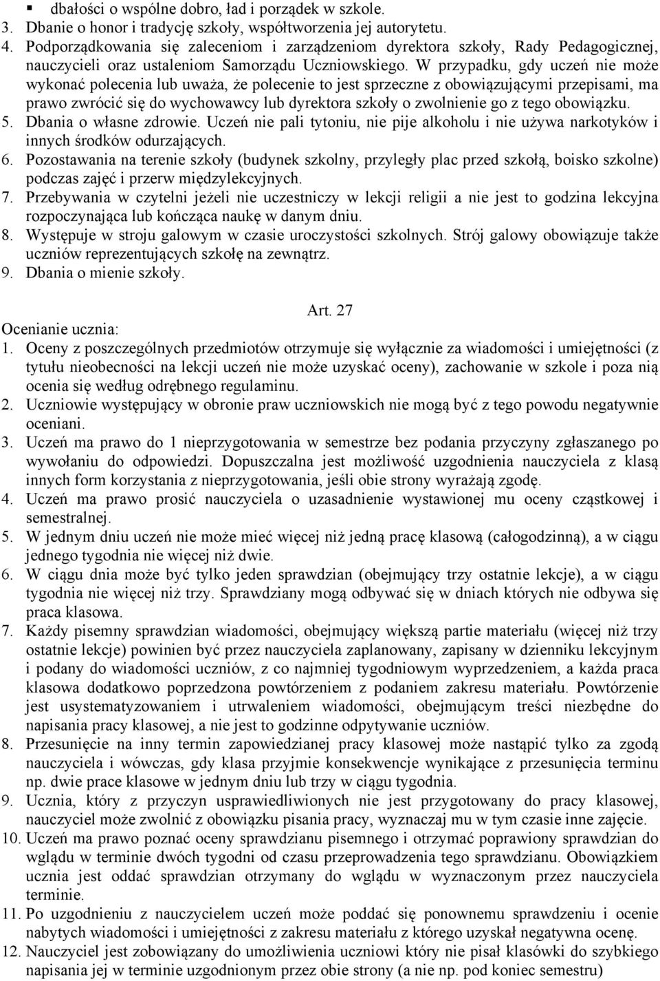 W przypadku, gdy uczeń nie może wykonać polecenia lub uważa, że polecenie to jest sprzeczne z obowiązującymi przepisami, ma prawo zwrócić się do wychowawcy lub dyrektora szkoły o zwolnienie go z tego