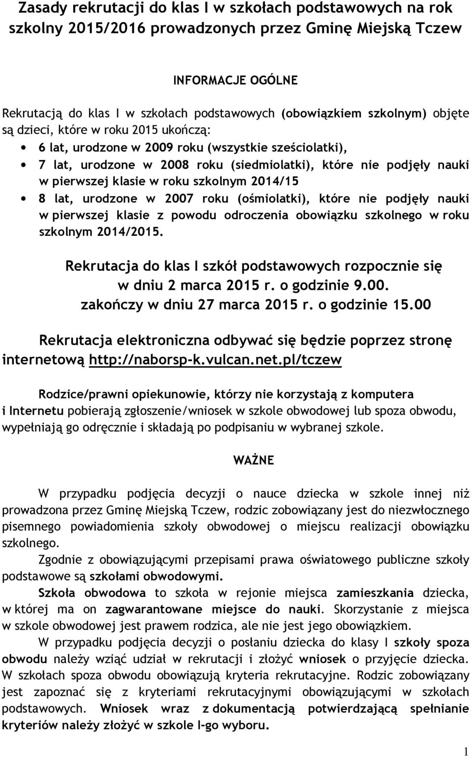 roku szkolnym 2014/15 8 lat, urodzone w 2007 roku (ośmiolatki), które nie podjęły nauki w pierwszej klasie z powodu odroczenia obowiązku szkolnego w roku szkolnym 2014/2015.