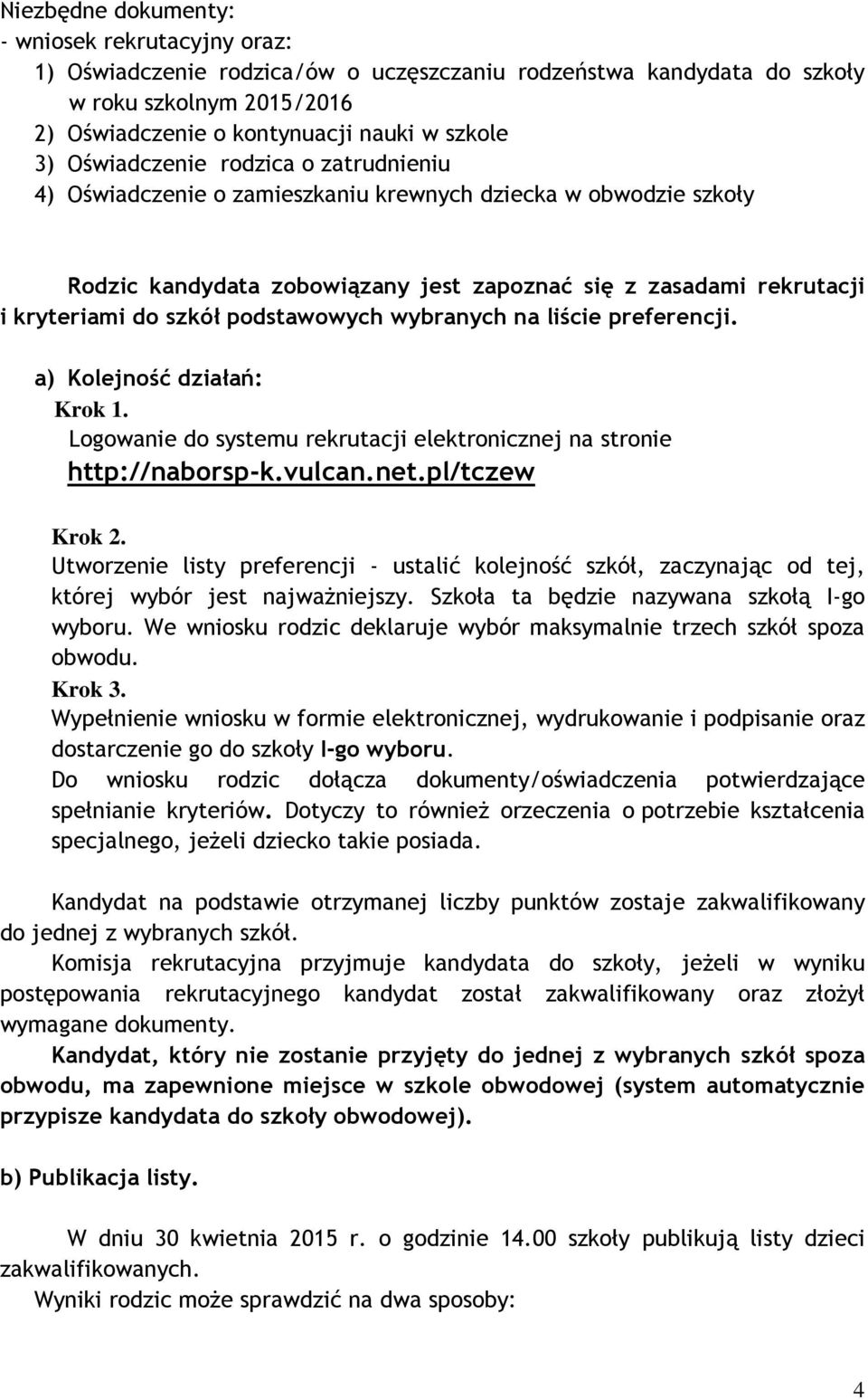 podstawowych wybranych na liście preferencji. a) Kolejność działań: Krok 1. Logowanie do systemu rekrutacji elektronicznej na stronie http://naborsp-k.vulcan.net.pl/tczew Krok 2.