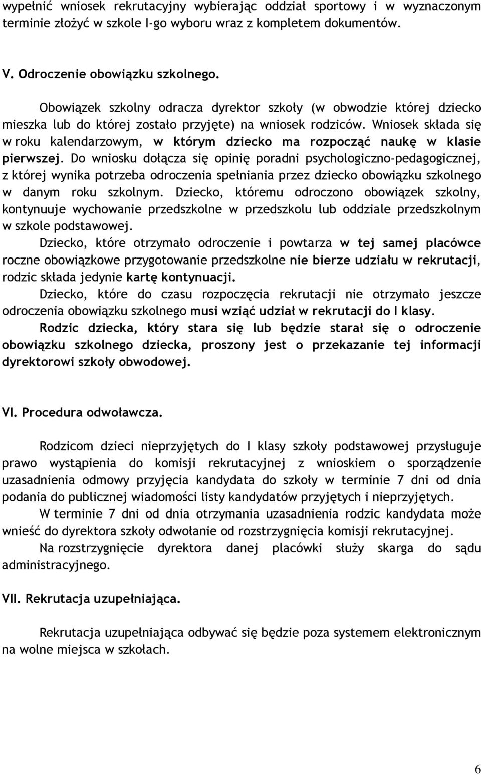 Wniosek składa się w roku kalendarzowym, w którym dziecko ma rozpocząć naukę w klasie pierwszej.