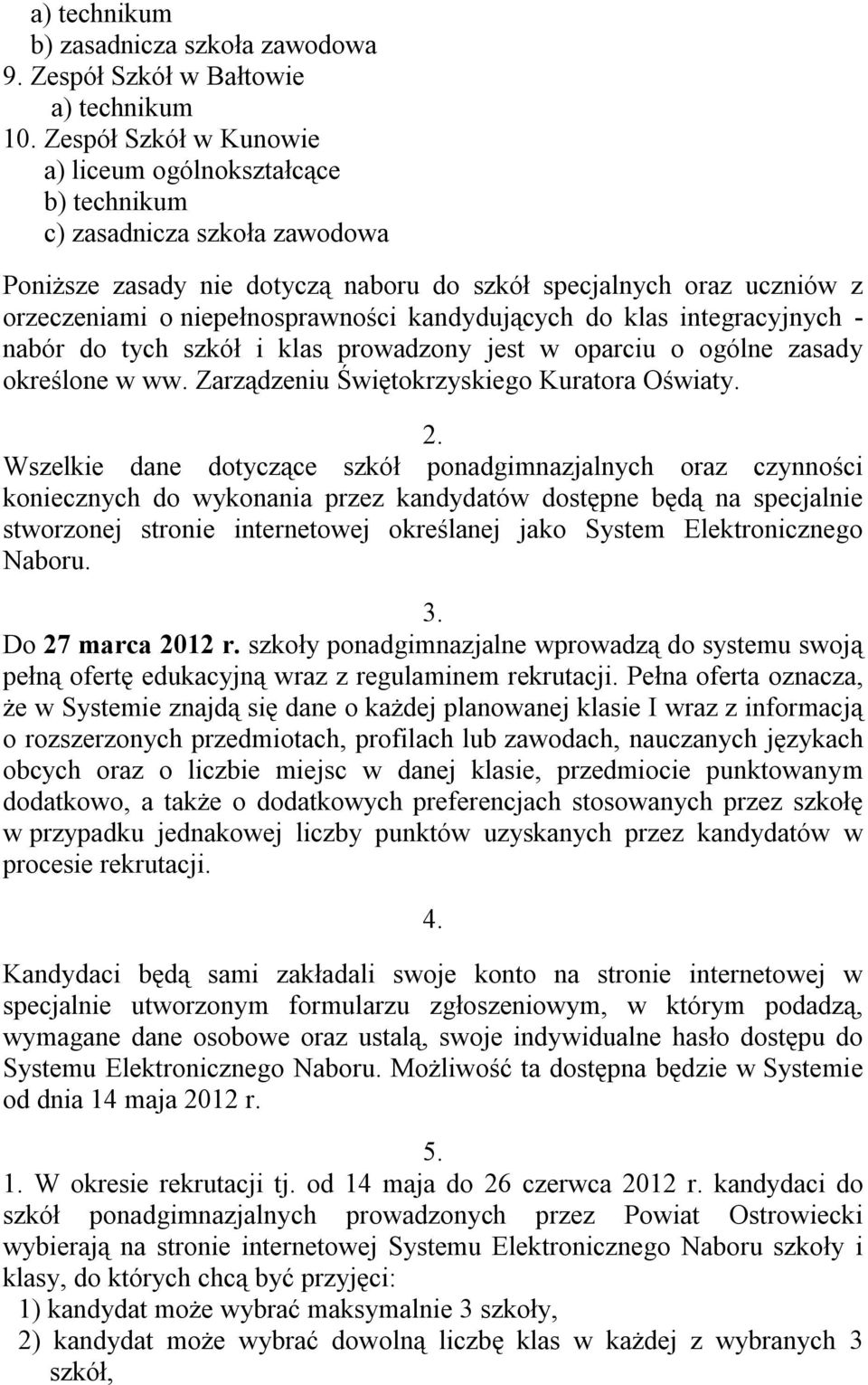 kandydujących do klas integracyjnych - nabór do tych szkół i klas prowadzony jest w oparciu o ogólne zasady określone w ww. Zarządzeniu Świętokrzyskiego Kuratora Oświaty. 2.