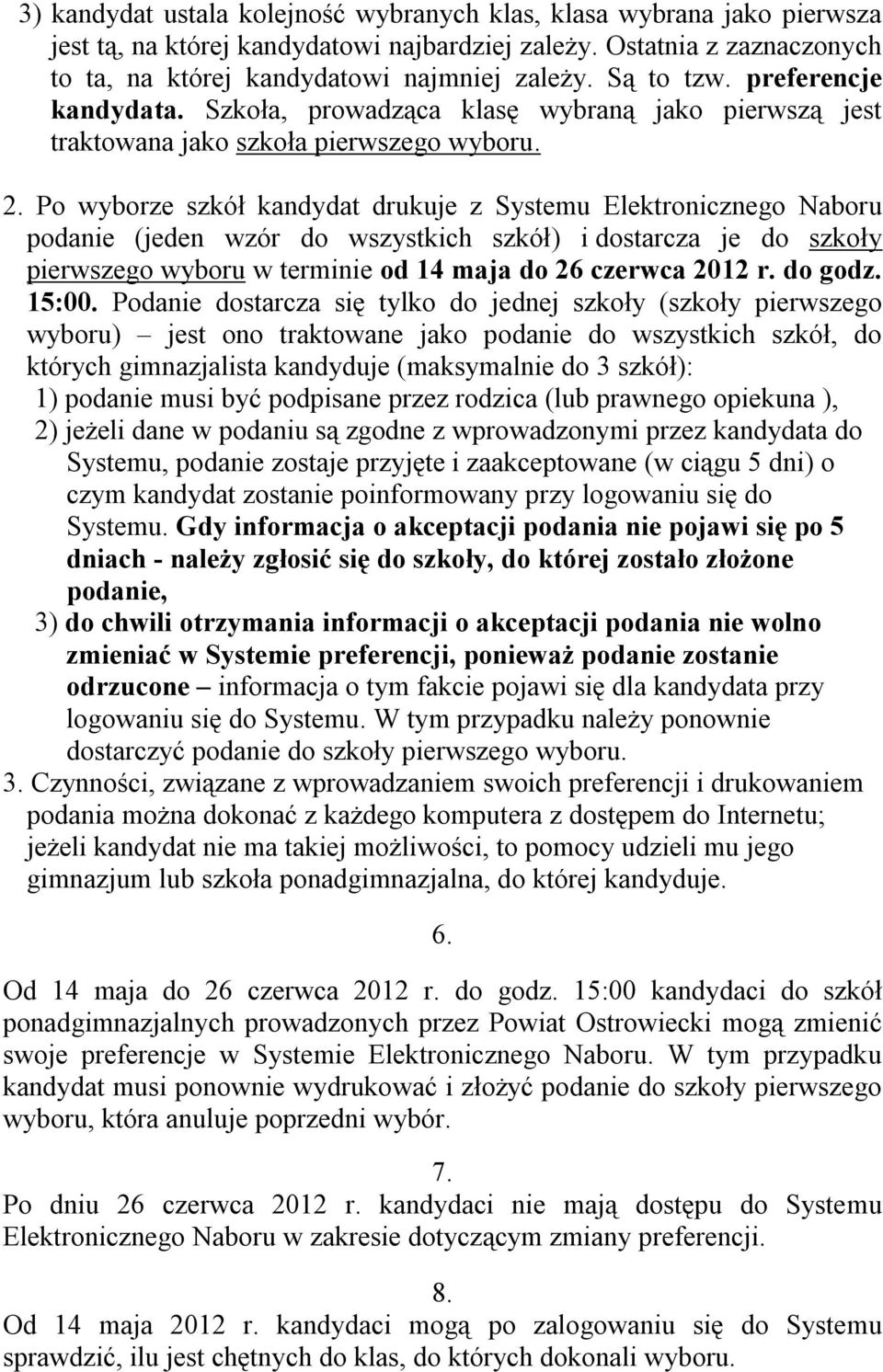 Po wyborze szkół kandydat drukuje z Systemu Elektronicznego Naboru podanie (jeden wzór do wszystkich szkół) i dostarcza je do szkoły pierwszego wyboru w terminie od 14 maja do 26 czerwca 2012 r.