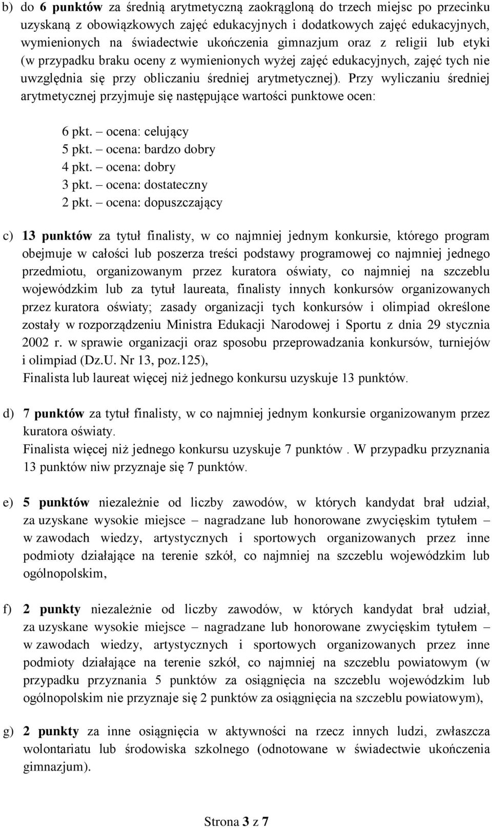 Przy wyliczaniu średniej arytmetycznej przyjmuje się następujące wartości punktowe ocen: 6 pkt. ocena: celujący 5 pkt. ocena: bardzo dobry 4 pkt. ocena: dobry 3 pkt. ocena: dostateczny 2 pkt.