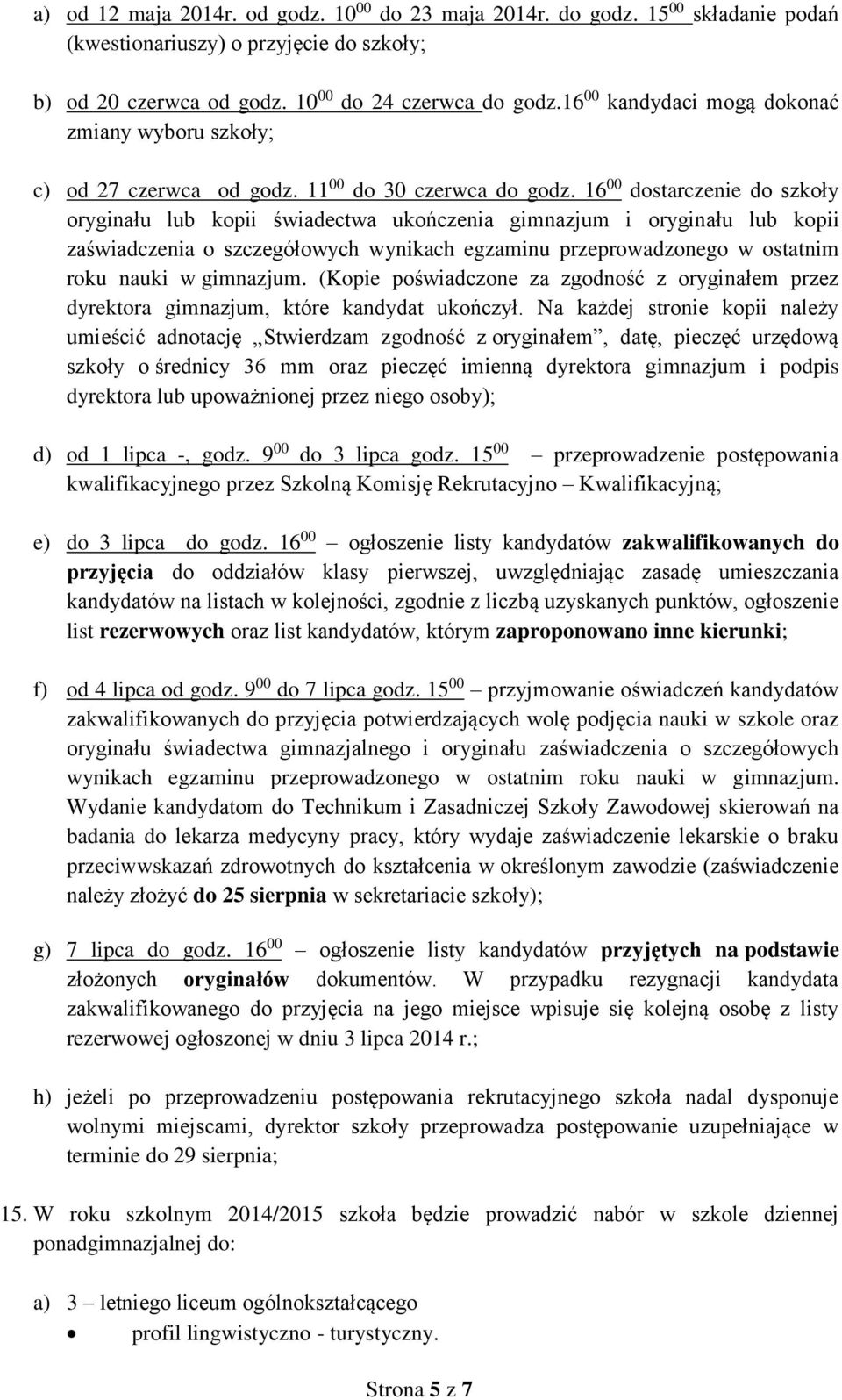 16 00 dostarczenie do szkoły oryginału lub kopii świadectwa ukończenia gimnazjum i oryginału lub kopii zaświadczenia o szczegółowych wynikach egzaminu przeprowadzonego w ostatnim roku nauki w