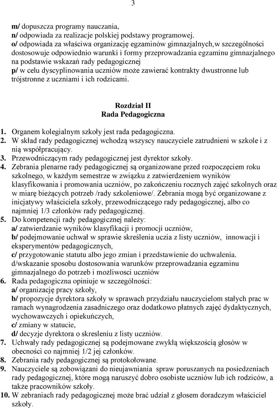 w celu dyscyplinowania uczniów może zawierać kontrakty dwustronne lub trójstronne z uczniami i ich rodzicami. Rozdział II Rada Pedagogiczna 1. Organem kolegialnym szkoły jest rada pedagogiczna. 2.