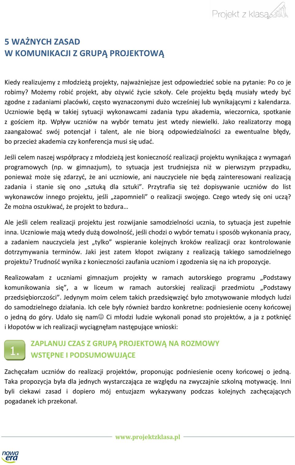 takiej sytuacji wykonawcami zadania typu akademia, wieczornica, spotkanie z gościem itp Wpływ uczniów na wybór tematu jest wtedy niewielki Jako realizatorzy mogą zaangażować swój potencjał i talent,